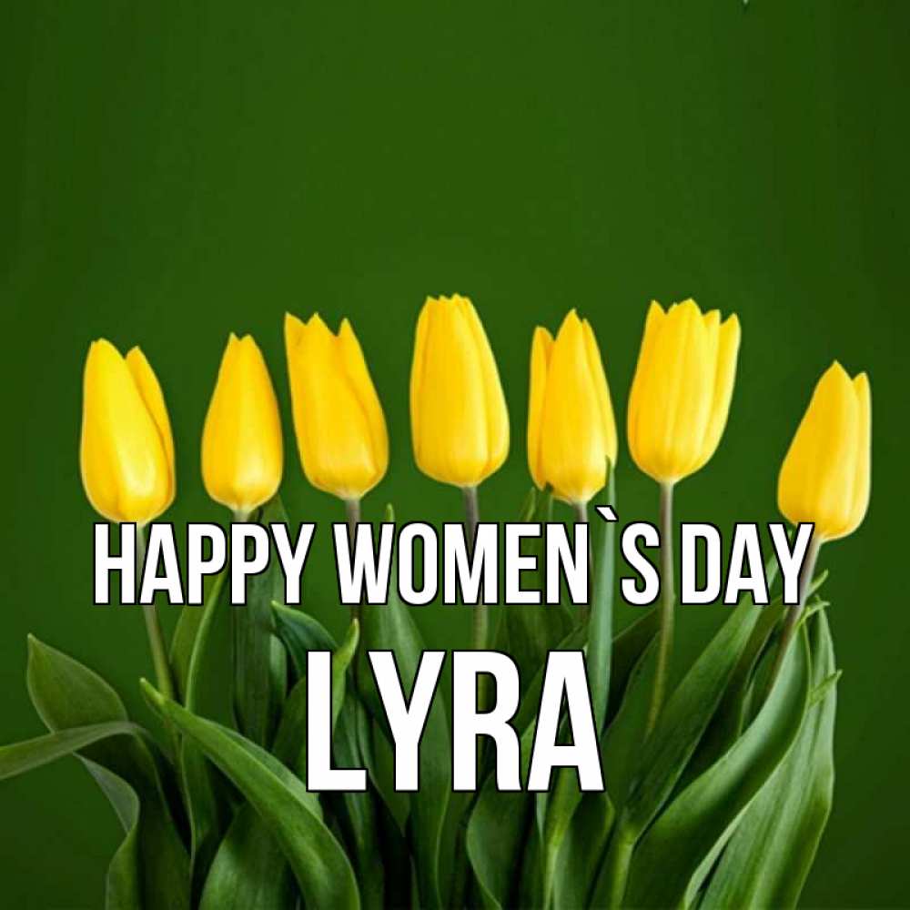 Greetings card с именем, Lyra happy women`s day желтого цвета 3 Greetings with text for free download 